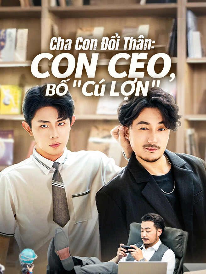 Cha Con Đổi Thân: Con CEO, Bố "Cú Lợn"
