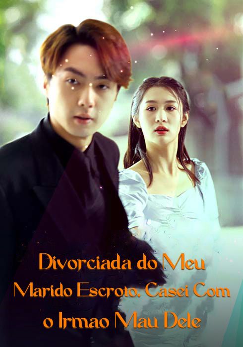 Divorciada do Meu Marido Escroto, Casei Com o Irmão Mau Dele