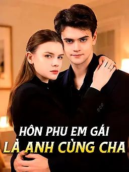 Hôn phu em gái là anh cùng cha