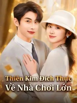 Thiên Kim Đích Thực Về Nhà Chơi Lớn